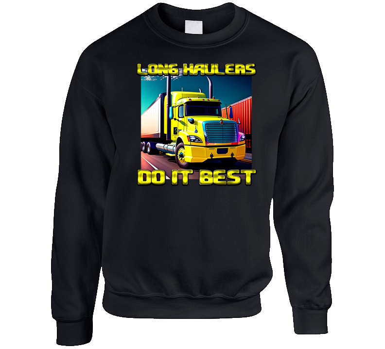 Long Haulers Do It Best Big Rig Trucks Long Haul Driver Trucker Life Crewneck Sweatshirt Long Haulers Do It Best Big Rig Trucks Long Haul Driver Trucker Life Crewneck Sweatshirt
