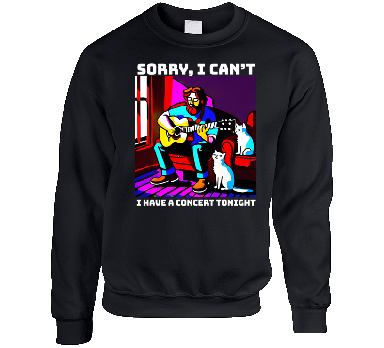 Sorry I Can't I Have A Concert Tonight Cat Lover Crewneck Sweatshirt Sorry I Can't I Have A Concert Tonight Cat Lover Crewneck Sweatshirt
