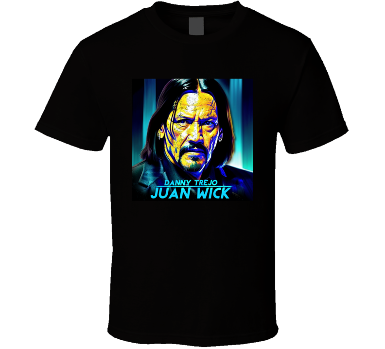 Danny Trejo Juan Wick Parody Movie Funny T Shirt Danny Trejo Juan Wick Parody Movie Funny T Shirt