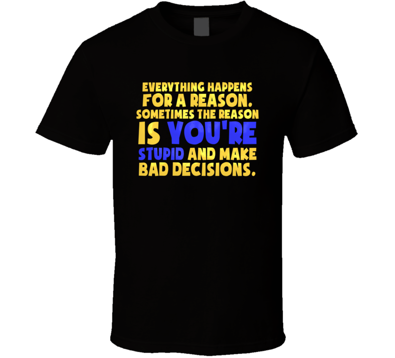 Bad Decisions Funny Stupid T Shirt Bad Decisions Funny Stupid T Shirt