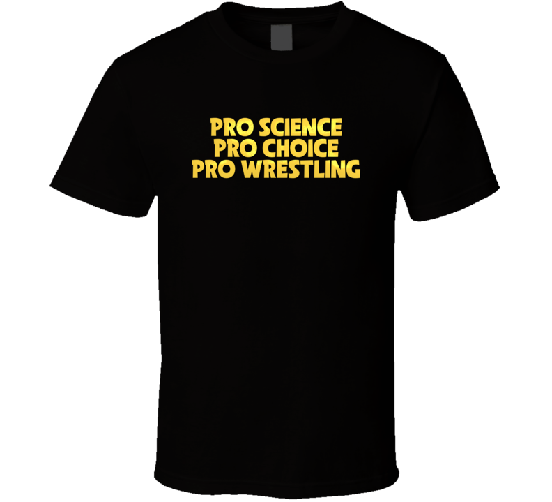 Pro Science Pro Choice Pro Wrestling Funny T Shirt Pro Science Pro Choice Pro Wrestling Funny T Shirt