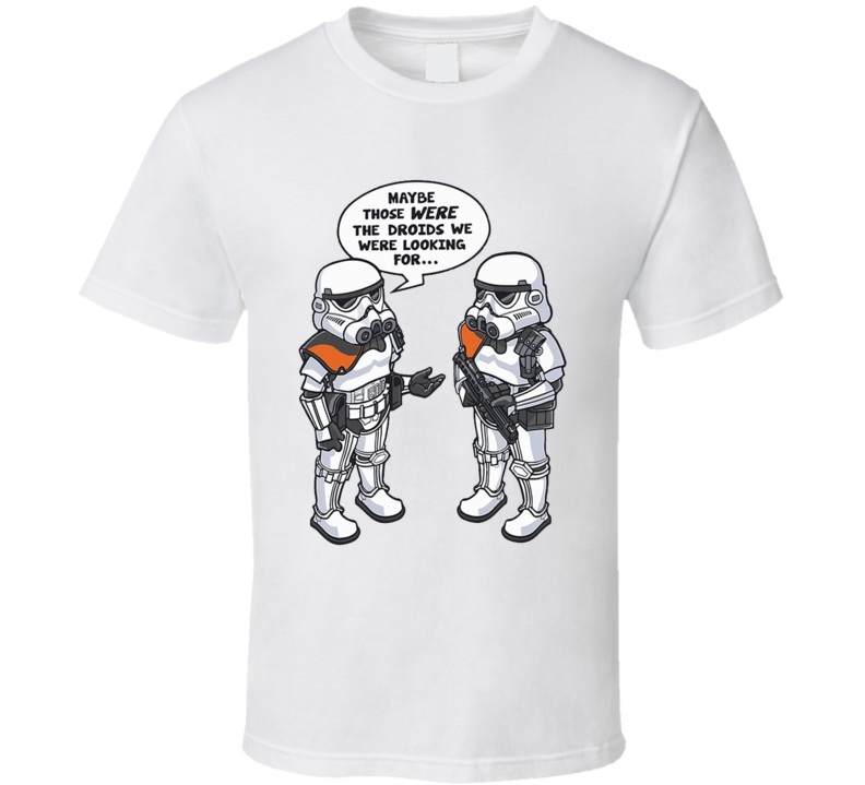 Star Wars Maybe Those Were The Droids We Were Looking For T Shirt Star Wars Maybe Those Were The Droids We Were Looking For T Shirt