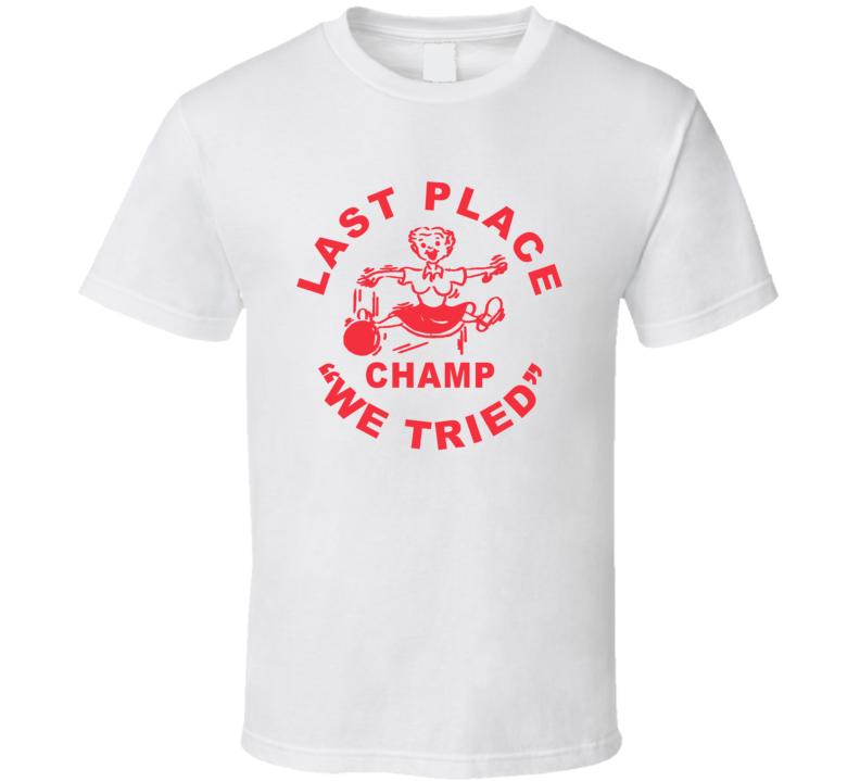 Last Place Champ We Tried T Shirt Last Place Champ We Tried T Shirt