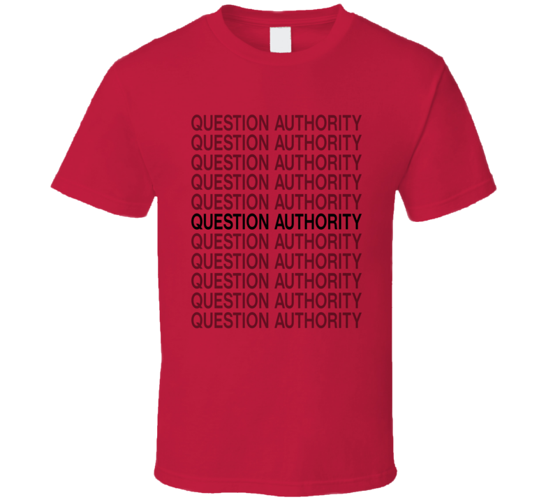 Question Authority T Shirt Question Authority T Shirt
