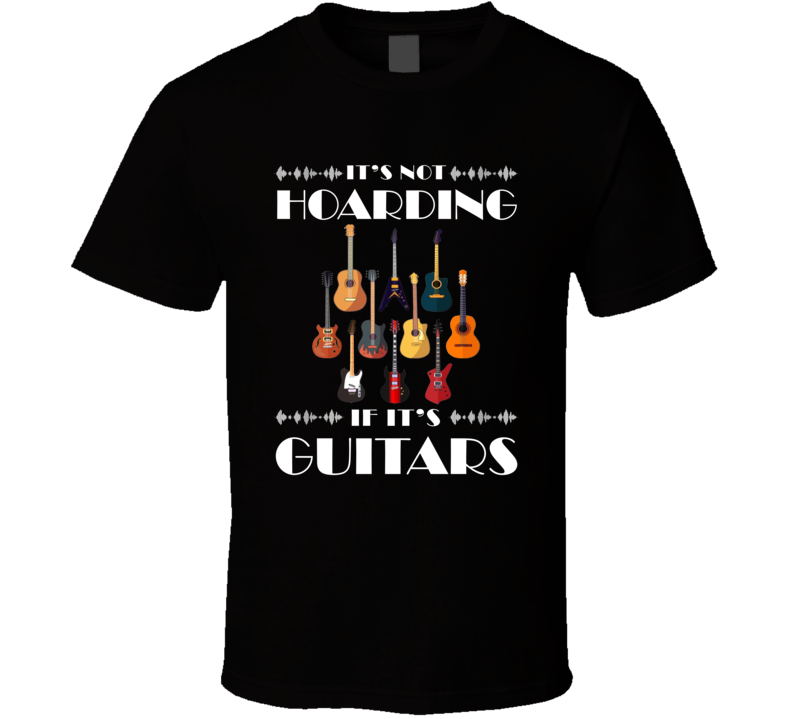 It's Not Hoarding If It's Guitars Music Lover T Shirt It's Not Hoarding If It's Guitars Music Lover T Shirt