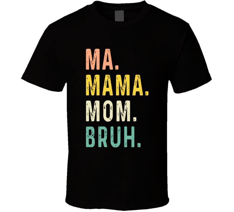 Ma Mama Mom Bruh T Shirt Ma Mama Mom Bruh T Shirt