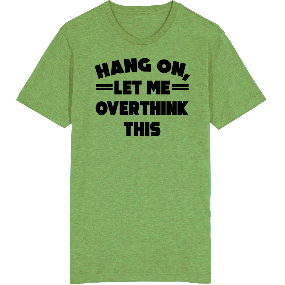 Hang On, Let Me Overthink This T Shirt Hang On, Let Me Overthink This T Shirt