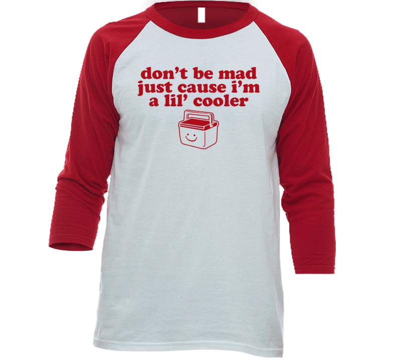 Don't Be Mad Just Cause I'm A Little Cooler Raglan T Shirt Don't Be Mad Just Cause I'm A Little Cooler Raglan T Shirt