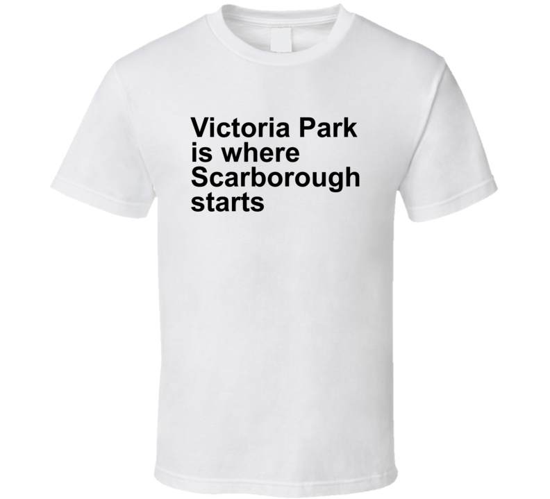 Victoria Park Is Where Scarborough Starts T Shirt Victoria Park Is Where Scarborough Starts T Shirt