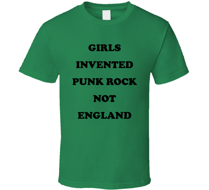 Girls Invented Punk Rock Not England T Shirt Girls Invented Punk Rock Not England T Shirt