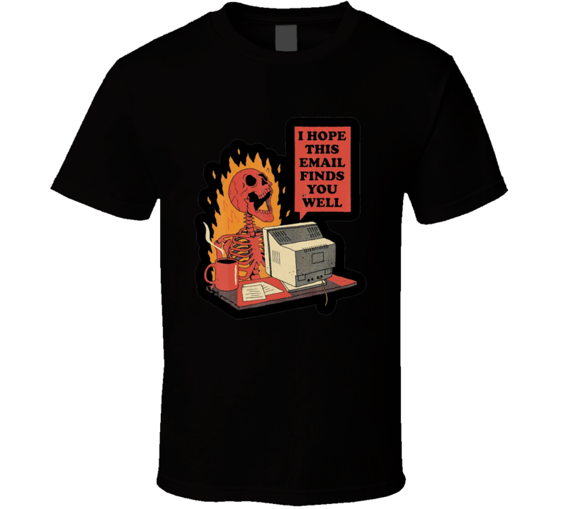 I Hope This Email Finds You Well Skeleton T Shirt I Hope This Email Finds You Well Skeleton T Shirt