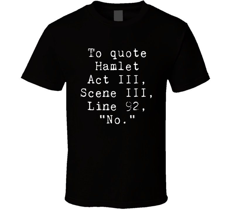 To Quote Hamlet No T Shirt To Quote Hamlet No T Shirt