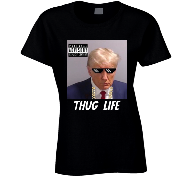 President Donald Trump Thug Life Parody Mugshot Ladies T Shirt President Donald Trump Thug Life Parody Mugshot Ladies T Shirt