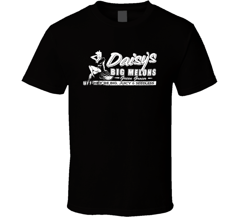 Daisy's Big Melons They're Big, Juicy And Seedless T Shirt Daisy's Big Melons They're Big, Juicy And Seedless T Shirt