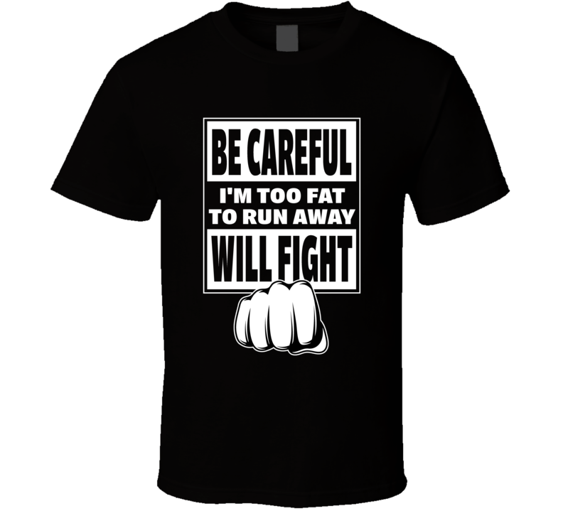 Too Fat To Run Away Will Fight T Shirt Too Fat To Run Away Will Fight T Shirt