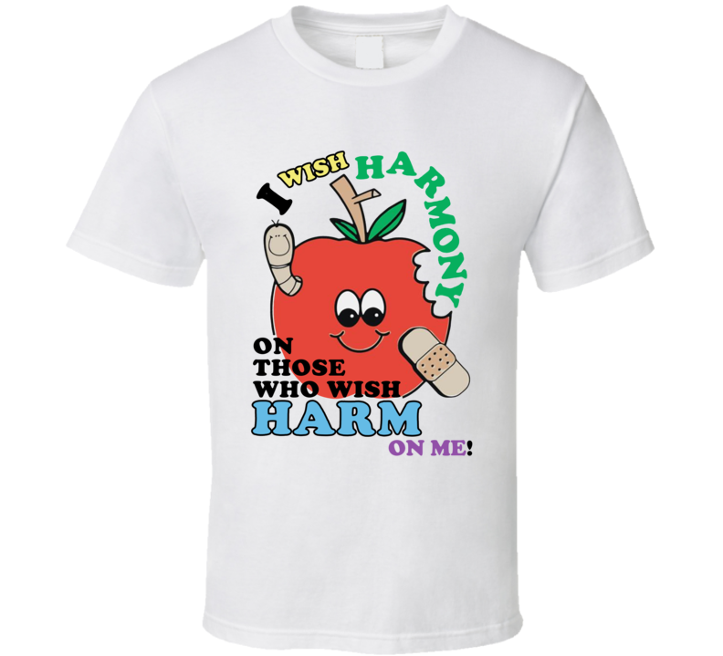 I Wish Harmony On Those Who Wish Harm On Me T Shirt I Wish Harmony On Those Who Wish Harm On Me T Shirt