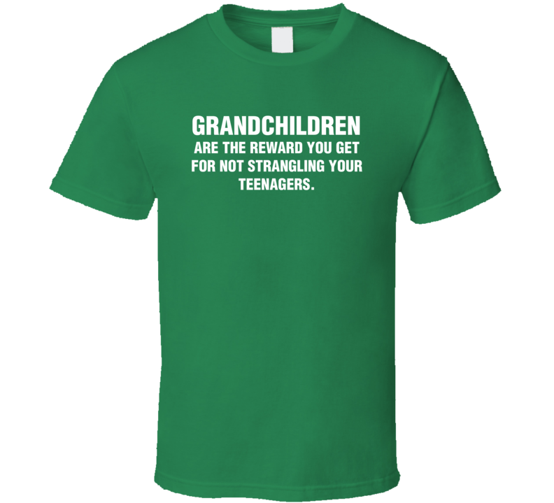 Grandchildren Are The Reward You Get For Not Strangling Your Teenagers T Shirt Grandchildren Are The Reward You Get For Not Strangling Your Teenagers T Shirt