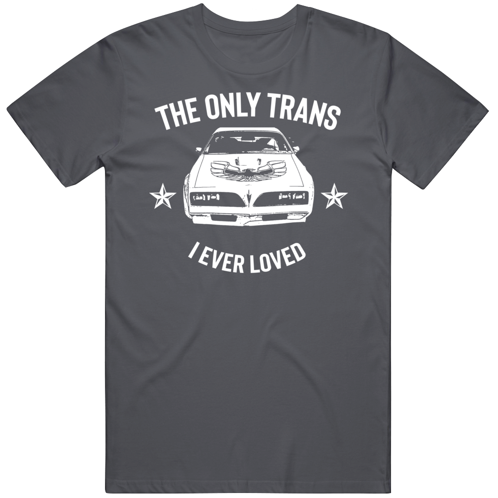 The Only Trans I Ever Loved Muscle Car Parody T Shirt The Only Trans I Ever Loved Muscle Car Parody T Shirt