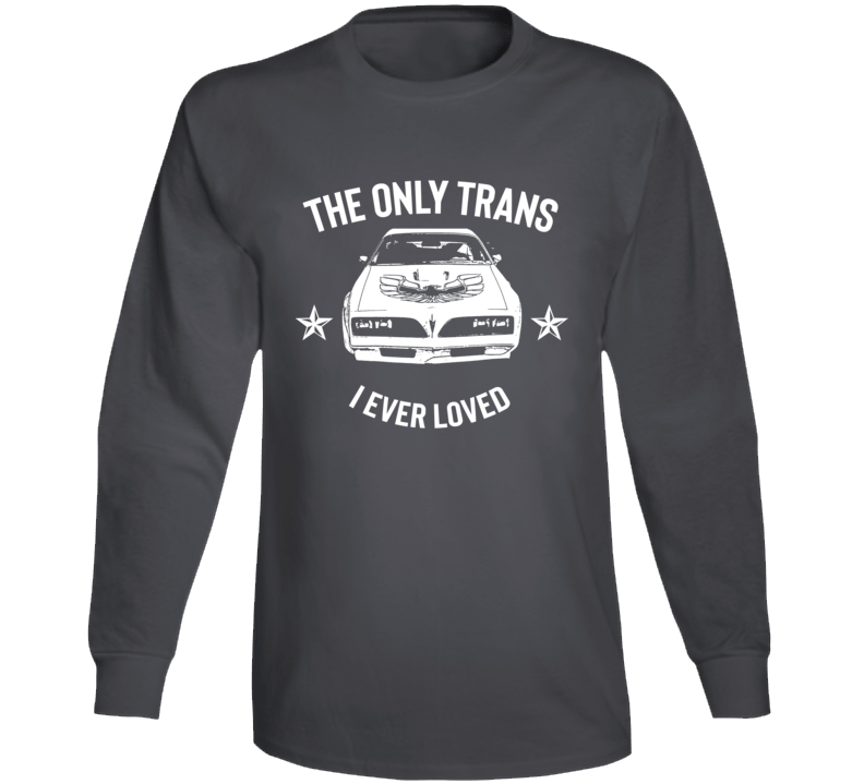 The Only Trans I Ever Loved Muscle Car Parody Long Sleeve T Shirt The Only Trans I Ever Loved Muscle Car Parody Long Sleeve T Shirt