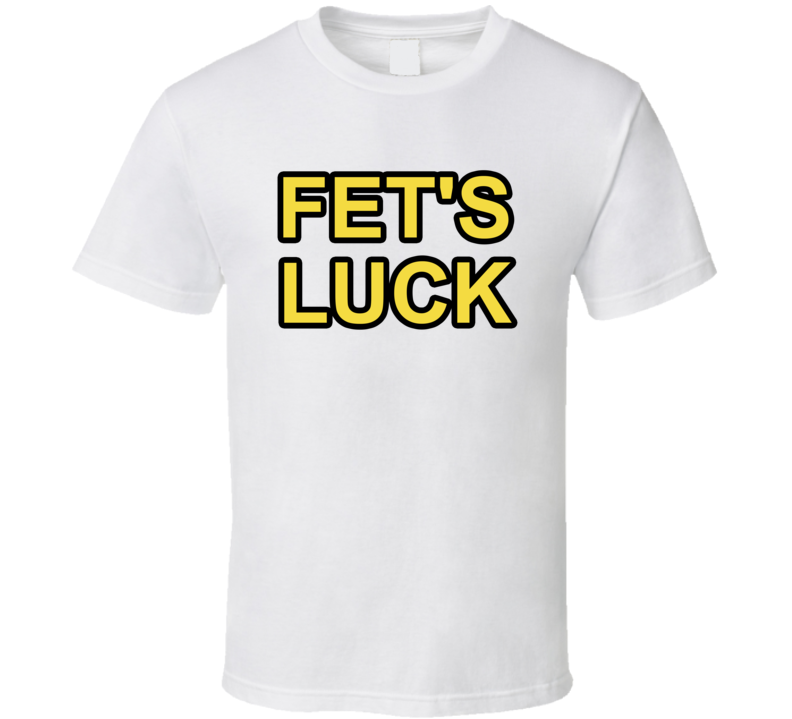 Fet's Luck Let's Fuck T Shirt Fet's Luck Let's Fuck T Shirt