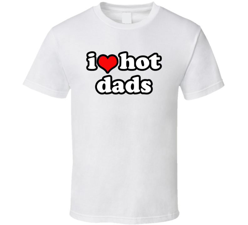 I Heart Love Hot Dads T Shirt I Heart Love Hot Dads T Shirt