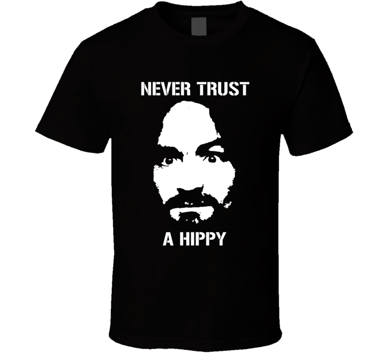 Never Trust A Hippy Charles Manson T Shirt Never Trust A Hippy Charles Manson T Shirt