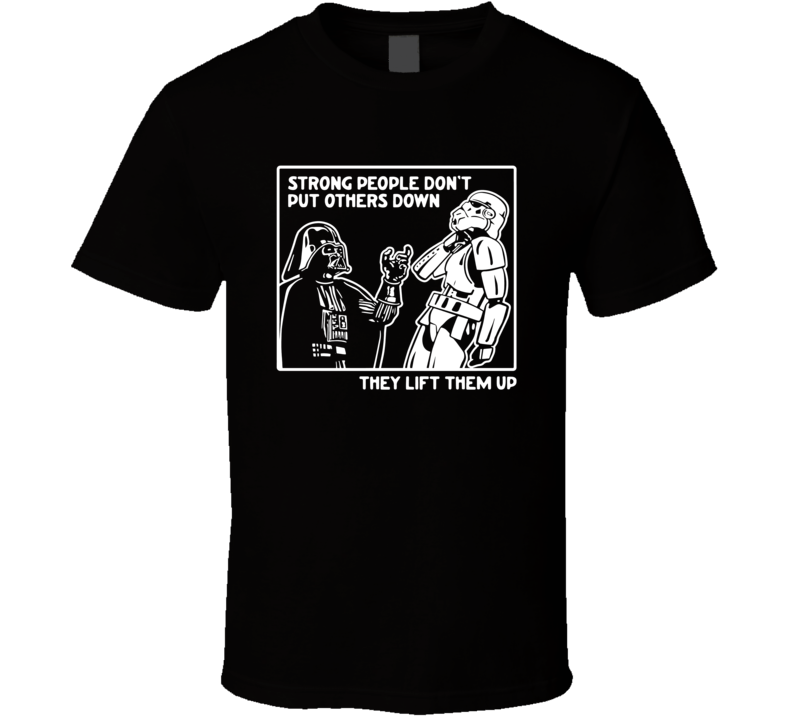 Strong People Don't Put Others Down They Lift Them Up Star Wars T Shirt Strong People Don't Put Others Down They Lift Them Up Star Wars T Shirt