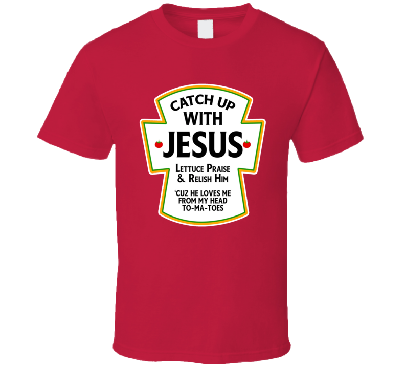 Catch Up With Jesus Ketchup Parody T Shirt Catch Up With Jesus Ketchup Parody T Shirt