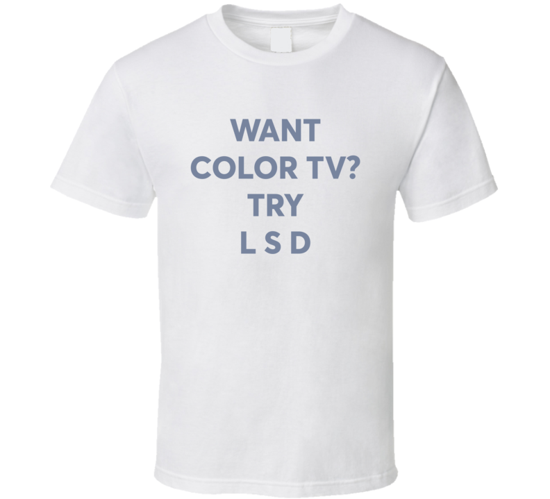Want Color Tv Try Lsd Retro Slogan T Shirt Want Color Tv Try Lsd Retro Slogan T Shirt