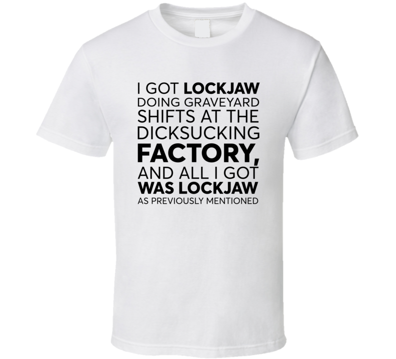 I Got Lockjaw At The Dicksucking Factory Funny T Shirt I Got Lockjaw At The Dicksucking Factory Funny T Shirt
