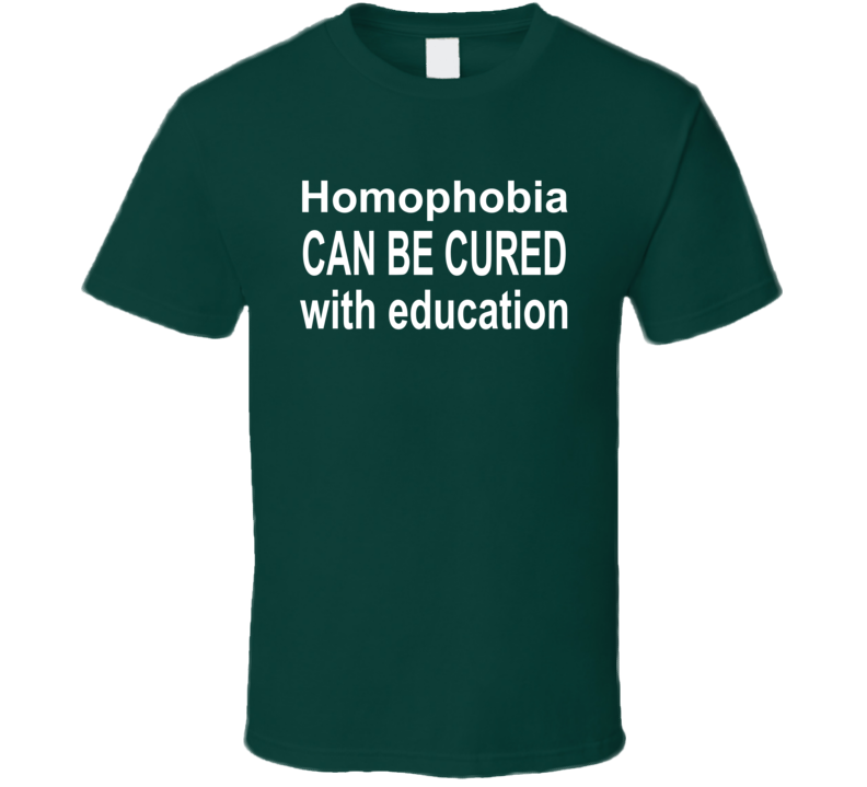 Homophobia Can Be Cured With Education T Shirt Homophobia Can Be Cured With Education T Shirt