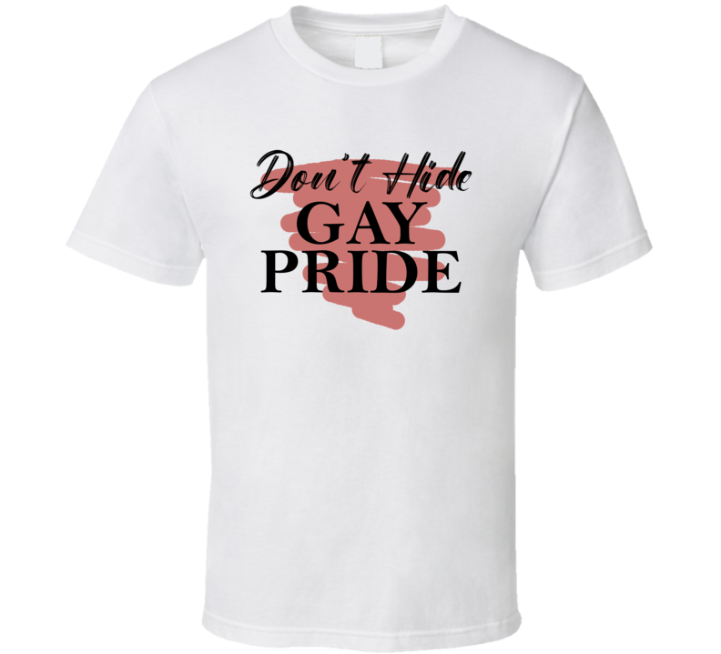 Don't Hide Gay Pride T Shirt Don't Hide Gay Pride T Shirt