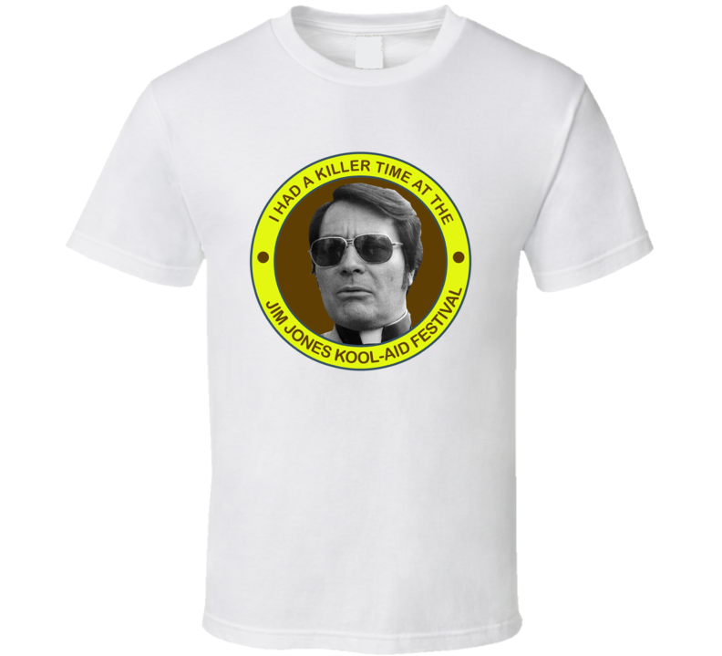 I Had A Killer Time At The Jim Jones Kool Aid Festival T Shirt I Had A Killer Time At The Jim Jones Kool Aid Festival T Shirt