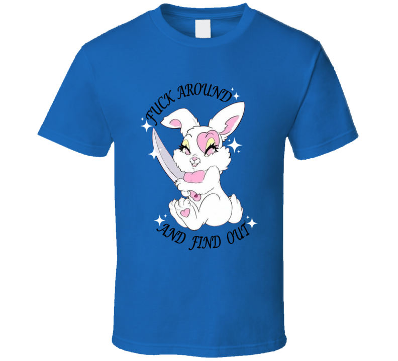 Fuck Around And Find Out Bunny T Shirt Fuck Around And Find Out Bunny T Shirt