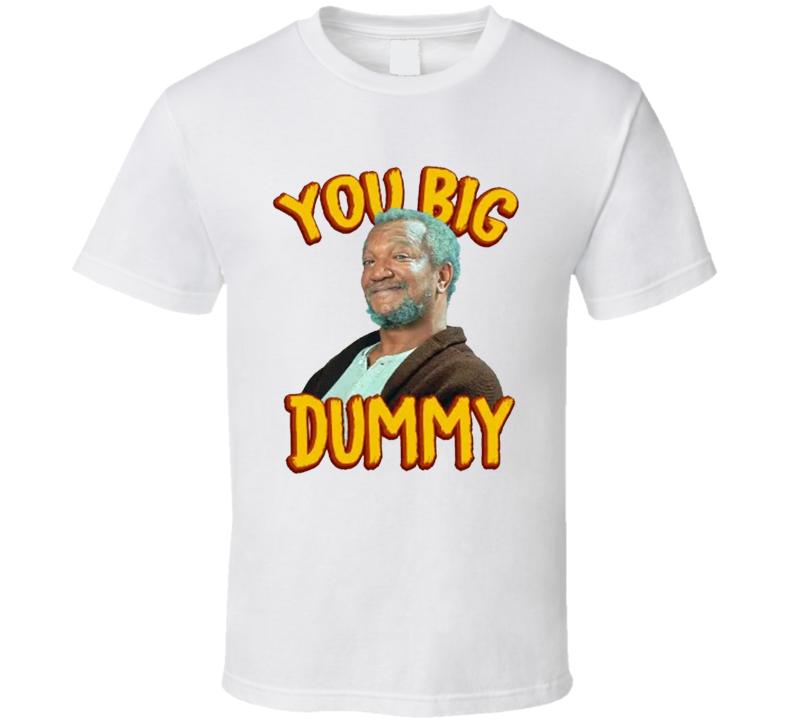 You Big Dummy Redd Foxx Sanford And Son T Shirt You Big Dummy Redd Foxx Sanford And Son T Shirt