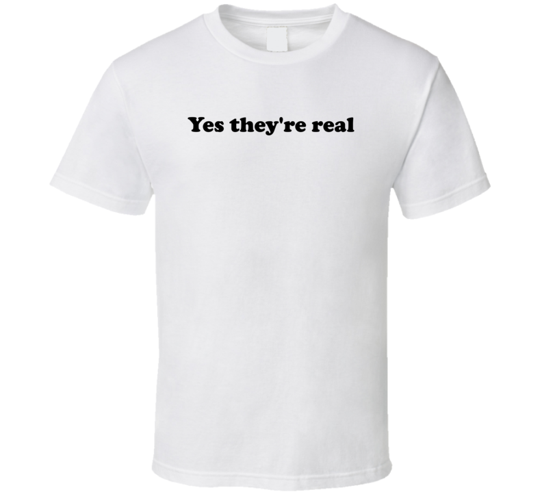Yes They're Real Funny T Shirt Yes They're Real Funny T Shirt