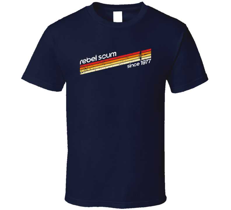 Rebel Scum Since 1977 Star Wars Fan T Shirt Rebel Scum Since 1977 Star Wars Fan T Shirt