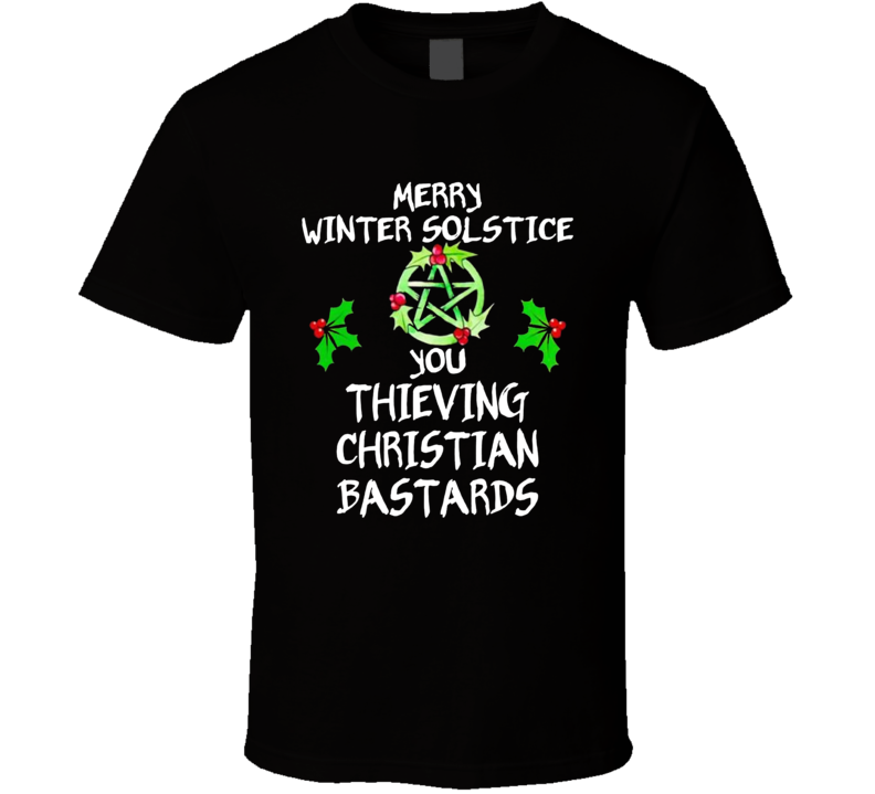 Merry Winter Solstice You Thieving Christian Bastards T Shirt Merry Winter Solstice You Thieving Christian Bastards T Shirt