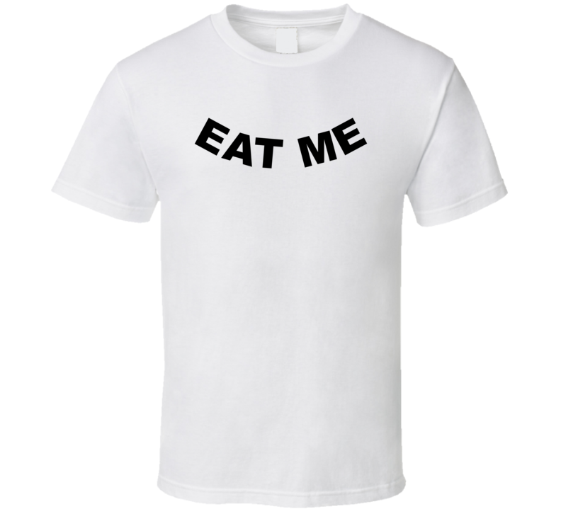 Eat Me Funny T Shirt Eat Me Funny T Shirt