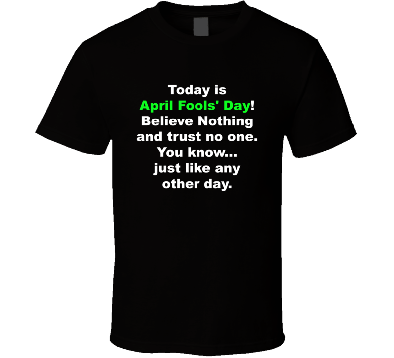 Today Is April Fools' Day Believe Nothing T Shirt Today Is April Fools' Day Believe Nothing T Shirt