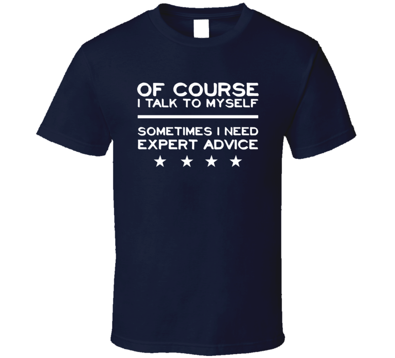 Of Course I Talk To Myself T Shirt Of Course I Talk To Myself T Shirt