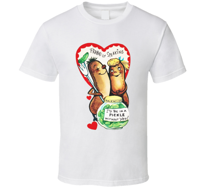 I'd Be In A Pickle Without Your Retro Valentine's Day Card T Shirt I'd Be In A Pickle Without Your Retro Valentine's Day Card T Shirt