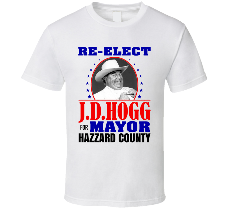 Re-elect Jd Hogg For Mayor Hazzard County T Shirt Re-elect Jd Hogg For Mayor Hazzard County T Shirt