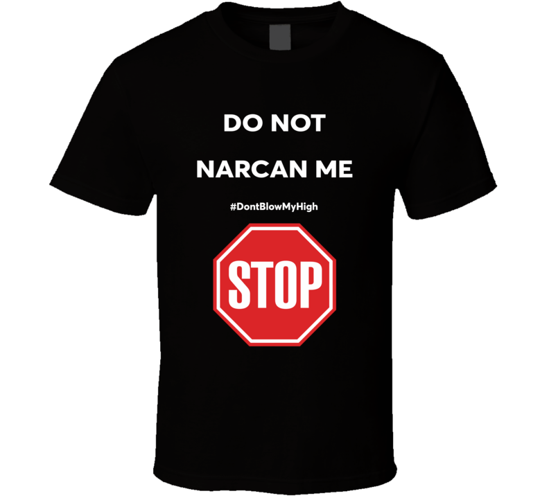 Do Not Narcan Me Don't Blow My High T Shirt Do Not Narcan Me Don't Blow My High T Shirt