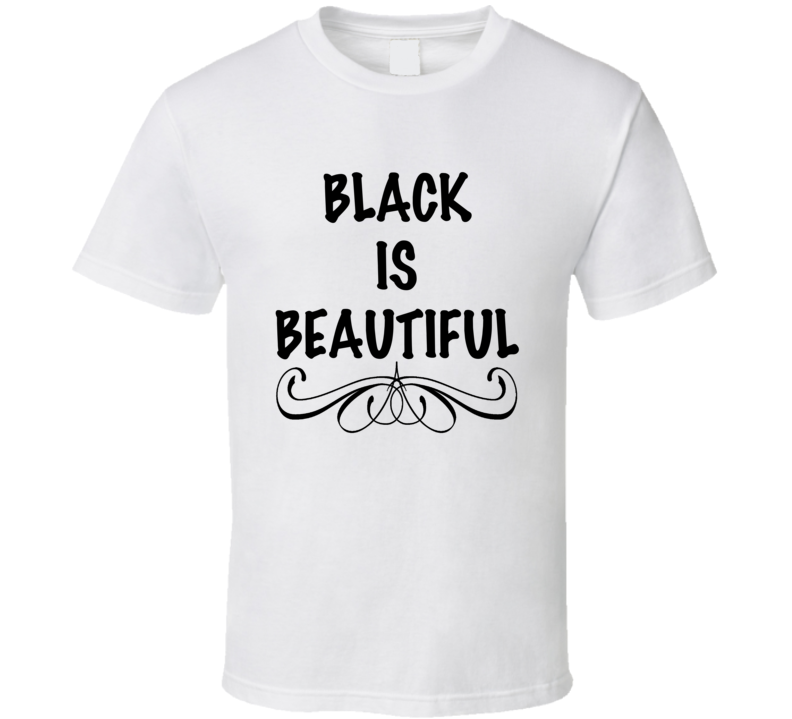 Black Is Beautiful T Shirt Black Is Beautiful T Shirt
