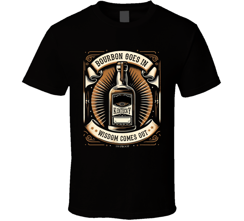 Bourbon Goes In Wisdom Comes Out Funny Parody T Shirt Bourbon Goes In Wisdom Comes Out Funny Parody T Shirt