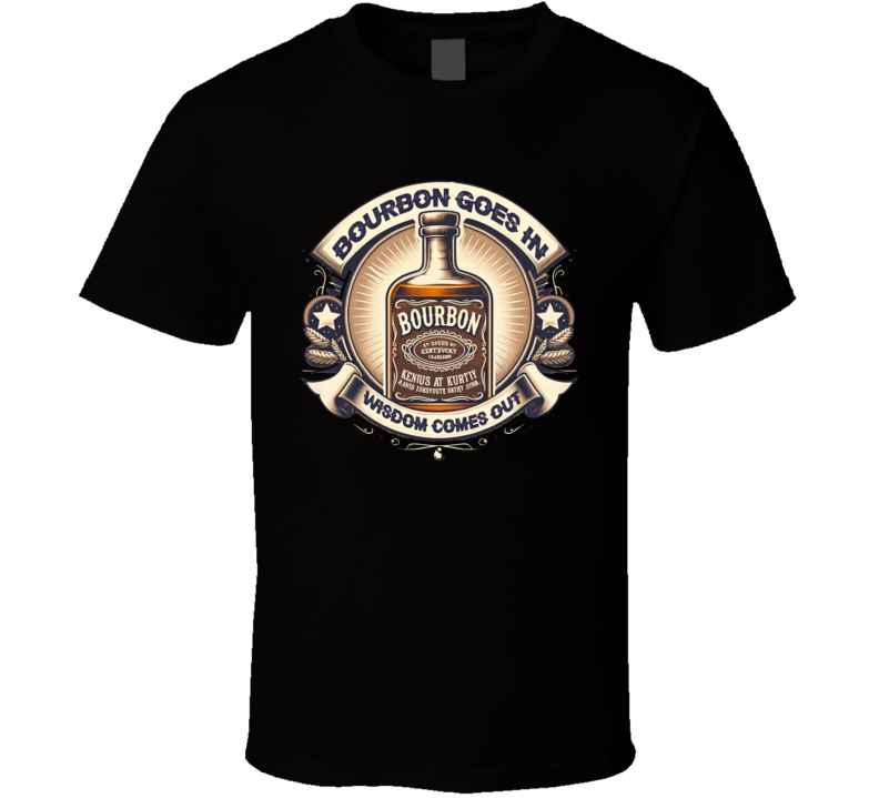Bourbon Goes In Wisdom Comes Out Funny Whiskey Parody T Shirt Bourbon Goes In Wisdom Comes Out Funny Whiskey Parody T Shirt