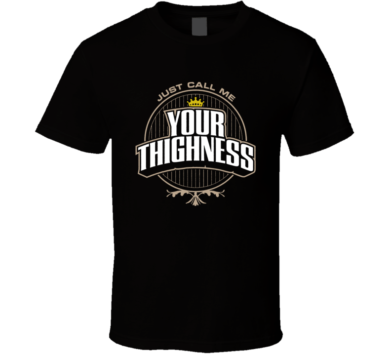 Just Call Me Your Thighness Workout T Shirt Just Call Me Your Thighness Workout T Shirt