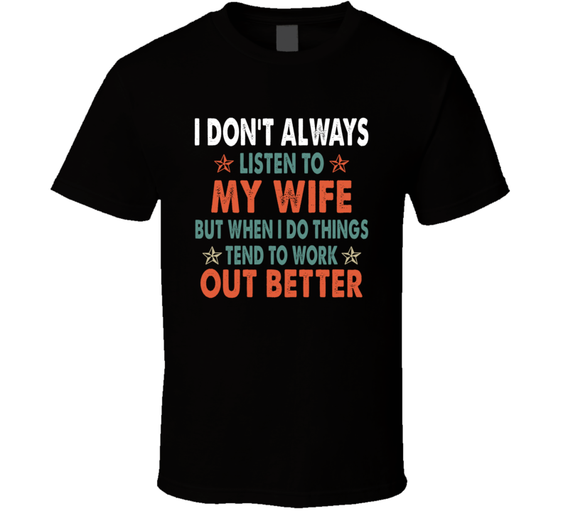 I Don't Always Listen To My Wife T Shirt I Don't Always Listen To My Wife T Shirt