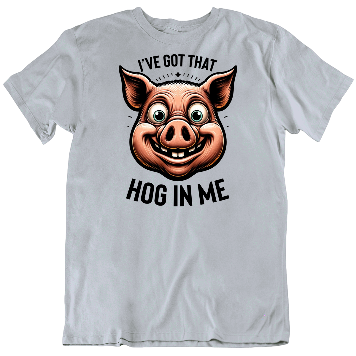 I've Got That Hog In Me Funny Pig Parody T Shirt I've Got That Hog In Me Funny Pig Parody T Shirt